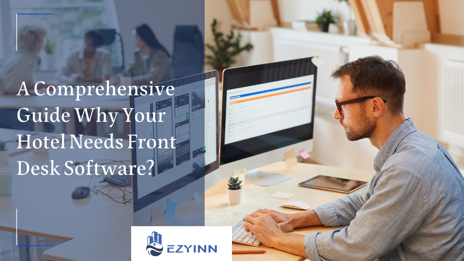 A Comprehensive Guide Why Your Hotel Needs Front Desk Software | Ezyinn PMS
