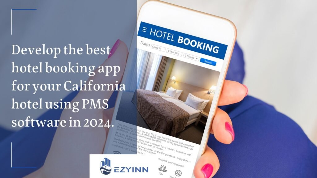 Develop the best hotel booking app for your California hotel using PMS software in 2024. | Ezyinn PMS